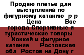 Продаю платье для выступлений по фигурному катанию, р-р 146-152 › Цена ­ 9 000 - Все города Спортивные и туристические товары » Хоккей и фигурное катание   . Ростовская обл.,Ростов-на-Дону г.